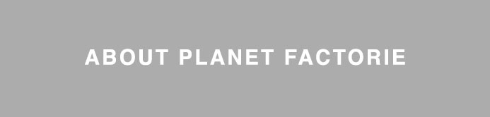 About Planet Factorie