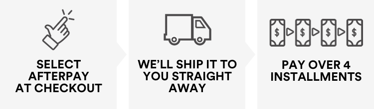Select Afterpay at Checkout. We'll Ship it to You Straight Away. Pay Over 4 Installments